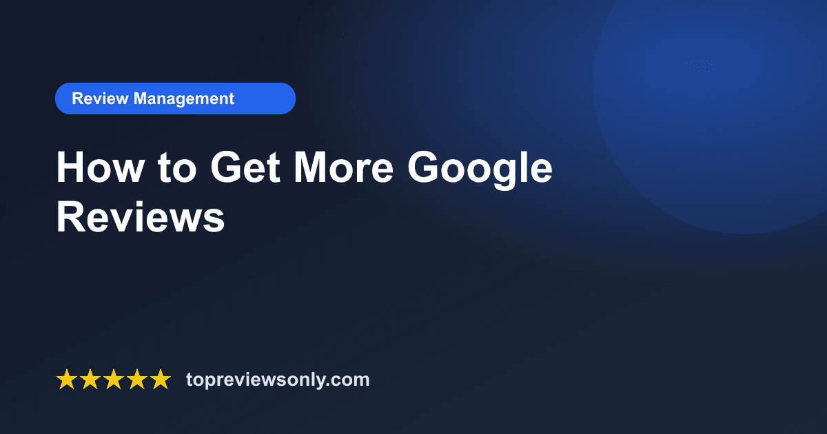 How to Get More Google Reviews (Without Being Pushy)